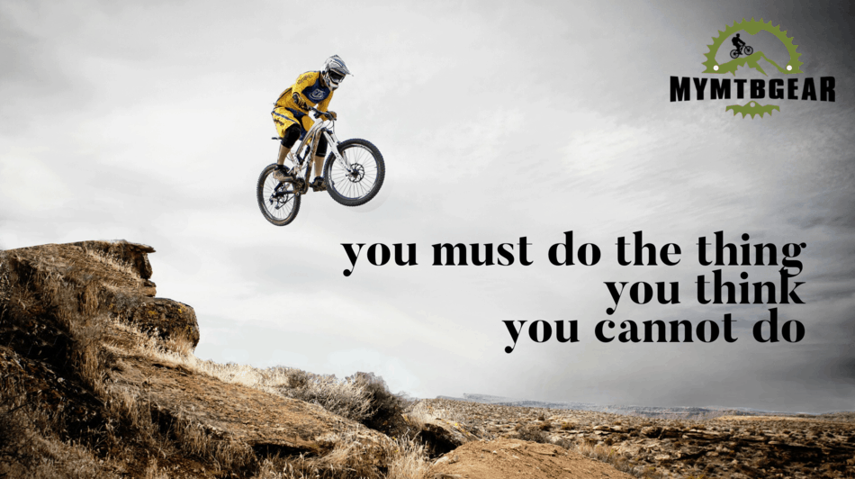 mymtbgear you must do the thing you think you cannot do